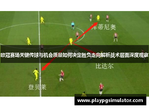 欧冠赛场关键传球与机会质量如何决定胜负走向解析战术层面深度观察