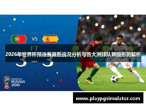 2026年世界杯预选赛最新战况分析与各大洲球队晋级形势解析 2026年世界杯预选赛最新战况分析与各大洲球队晋级形势解析