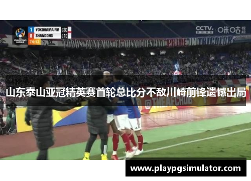 山东泰山亚冠精英赛首轮总比分不敌川崎前锋遗憾出局