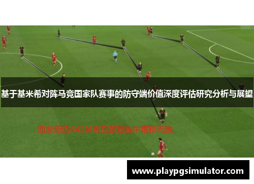基于基米希对阵马竞国家队赛事的防守端价值深度评估研究分析与展望 基于基米希对阵马竞国家队赛事的防守端价值深度评估研究分析与展望